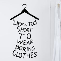 a wall decal with the words life is too short to wear boring clothes on it