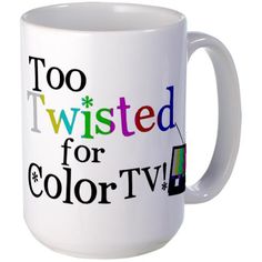 a white coffee mug with the words too twisted for color tv on it