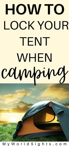 a tent with the words how to lock your tent when camping