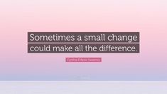 the quote sometimes a small change could make all the difference