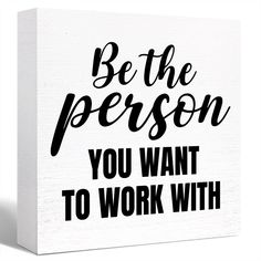 a white canvas with the words be the person you want to work with