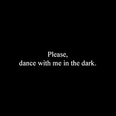 a black and white photo with the words please, dance with me in the dark