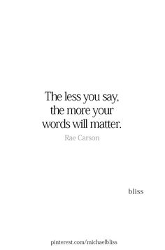 a quote that says the less you say, the more your words will mater