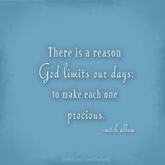 there is a reason god limits our days to make each one precious