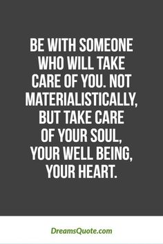 a quote that says be with someone who will take care of you not materially, but