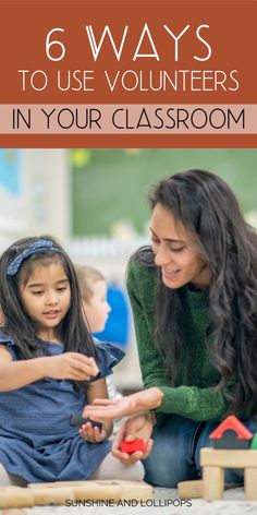 a mother and daughter playing with toys in the classroom text reads 6 ways to use volunteers in your classroom