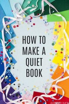 the words how to make a quiet book surrounded by colorful paper and ribbon on top