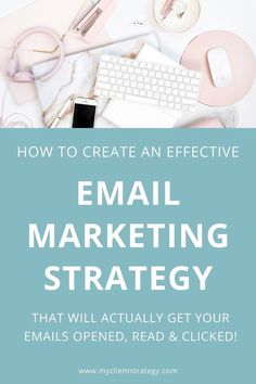 an email marketing strategy with the title how to create an effective email marketing strategy that will actually get your emails open, read & click