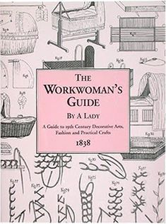 the workwoman's guide by a lady, with instructions and practical crafts for beginners