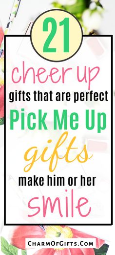 flowers with the words 21 cheer up gifts that are perfect for girls to make him or her smile