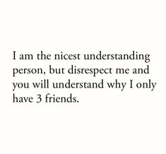 an image with the words, i am the nicest underhanding person, but disrespect me and you will understand why i only have 3 friends