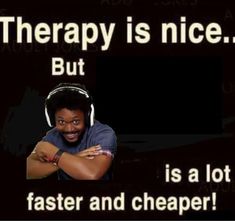 a man with headphones is smiling and has his arms crossed in front of him that says therapy is nice but it is a lot faster and cheap