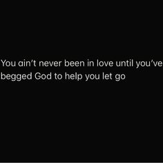 a black and white photo with the words you are never in love until you've been begged to help you let go