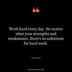 a quote on work hard every day no matter what your strength and weakness, there's no substance for hard work