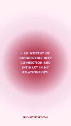 the words i am worthy of experiencing deep connection and intimatory my relationss