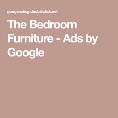 the bedroom furniture - ads by google is shown in this advertiser's profile