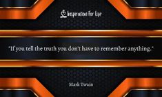 an orange and black background with a quote from mark twain that says, if you tell the truth you don't have to remove anything