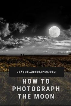 the moon over a field with clouds in the background and text that reads how to photograph the