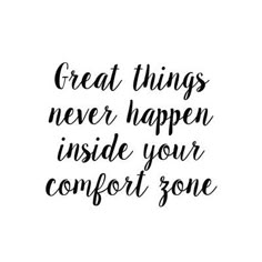 the words great things never happen inside your comfort zone are shown in black ink on a white background