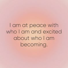 the words i am at peace with who i am and excited about who i am becoming