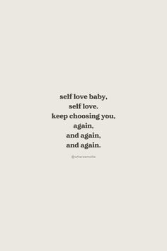 a quote that says, self love baby, self love keep choosing you again and again