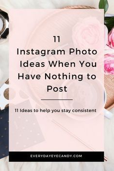 pink roses and flowers with the words 11 instagram photo ideas when you have nothing to post