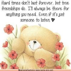 a brown teddy bear sitting in the grass with flowers on it's chest and text that reads, hard times don't last forever but true friends do i'll always be there