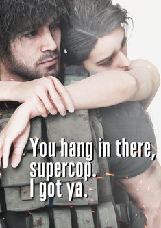 two people hugging each other with the caption you hang in there, supercop i got ya