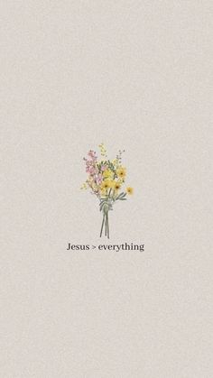 the words jesus = everything are written in black on a white background with yellow and pink flowers