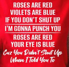 the back of a red shirt with white writing on it that says roses are red violets are blue if you don't shut up i'm