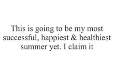 a quote that says, this is going to be my most successful, happest & healthier summer yet i claim it