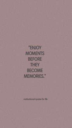 an image with the words, enjoy moments before they become memories motivational quotes for life