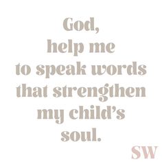 the words god help me to speak words that strength my child's soul