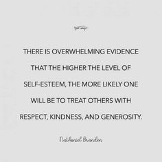 a quote that reads there is overwheling evidence that the higher the level of self - esteem, the more likely one will be to treat others with respect