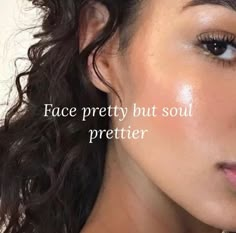 a close up of a woman's face with the words face pretty but soul prettier