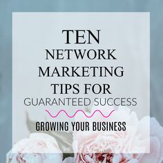 pink flowers with the words ten network marketing tips for quaranted success growing your business