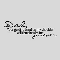 a black and white photo with the words, dad your guiding hand on my shoulder will remain