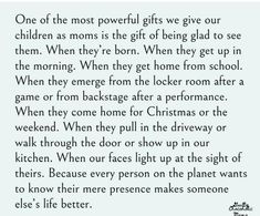 a poem written in black and white with the words'one of the most powerful gifts we give our children as moms is the gift of being glad to see them when they