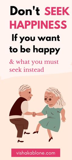 an elderly couple holding hands with the caption don't seek happiness if you want to be happy and what you must see instead