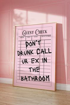 a pink poster with the words guest check don't drunk call up ex in the bathroom