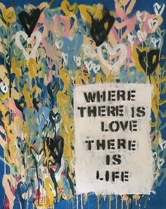 a piece of art with words on it that says, where there is love there is life