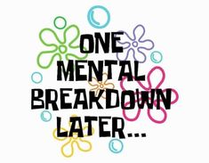 One Mental Break Down Later Spongebob, Kaffe Humor, Mental Break, Sublimation Ideas, Beg Tangan, Sewing Trim, Health Matters, T Shirt Diy, Letter Patterns