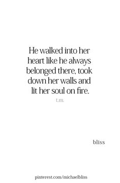 a quote that reads, he walked into her heart like he always belongs there, took down her walls and lit her soul on fire