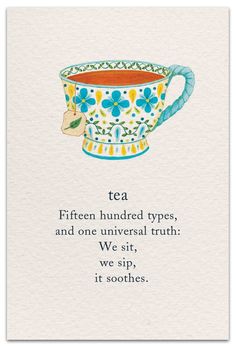 a card with a tea cup on it that says,'tea fifteen hundred types and one universal truth we sit, we sip, it soothes