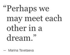 a quote from marina tsveteva about perhaps we may meet each other in a dream