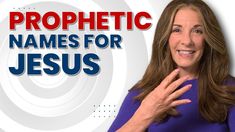 a woman is holding her hand up in front of the words prophetic names for jesus