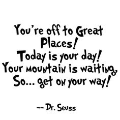 a quote from dr seuss that says you're off to great places today is your day