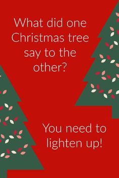 two christmas trees with the words, what did one christmas tree say to the other?