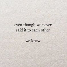 an image of a quote on paper with the words even though we never said it to each other we knew