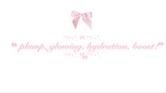 a pink bow with the words plumps, glowing hydration boost